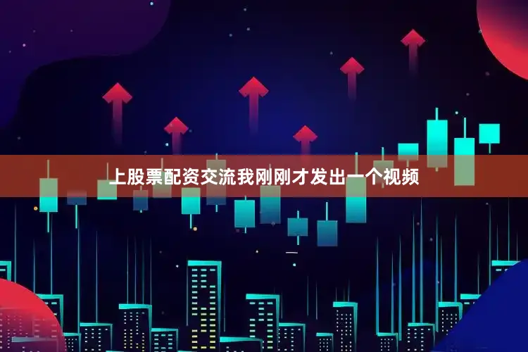 上股票配资交流我刚刚才发出一个视频
