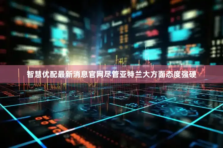 智慧优配最新消息官网尽管亚特兰大方面态度强硬