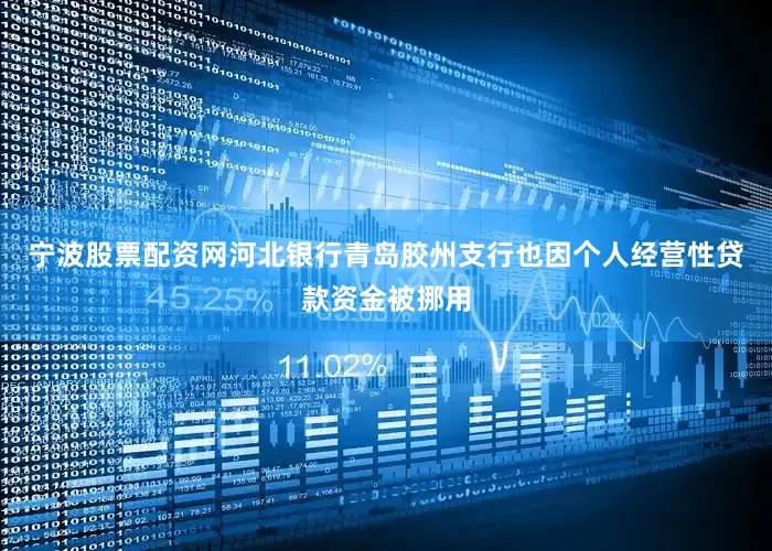 宁波股票配资网河北银行青岛胶州支行也因个人经营性贷款资金被挪用