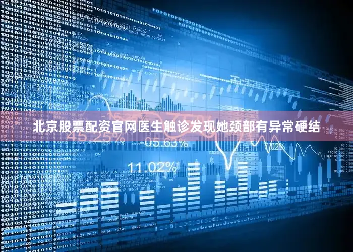 北京股票配资官网医生触诊发现她颈部有异常硬结